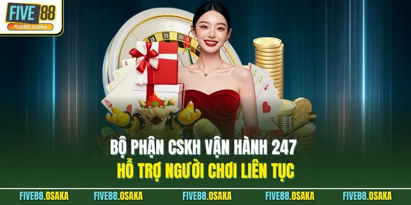 Bộ phận CSKH vận hành 247 hỗ trợ người chơi liên tục