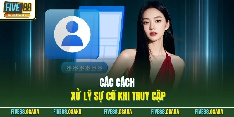 Đăng Nhập Five88 - Nhận Ngay 15 Triệu Khi Tham Gia 4 Các cách xử lý sự cố khi truy cập