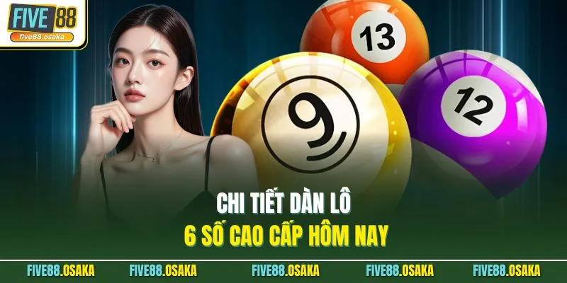 Dàn Lô 6 Số Cao Cấp Hôm Nay Tại Nhà Cái Five88 Siêu Chuẩn 2 Chi tiết dàn lô 6 số cao cấp hôm nay