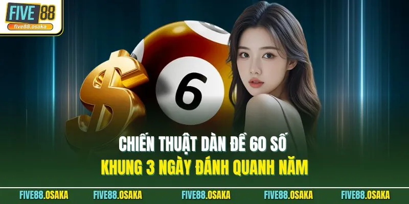 Chiến thuật dàn đề 60 số khung 3 ngày đánh quanh năm