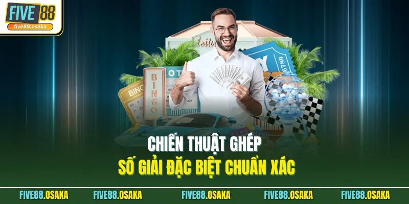 Chiến thuật ghép số giải đặc biệt chuẩn xác
