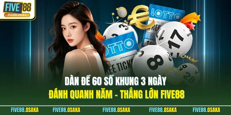Dàn Đề 60 Số Khung 3 Ngày Đánh Quanh Năm - Thắng Lớn Five88