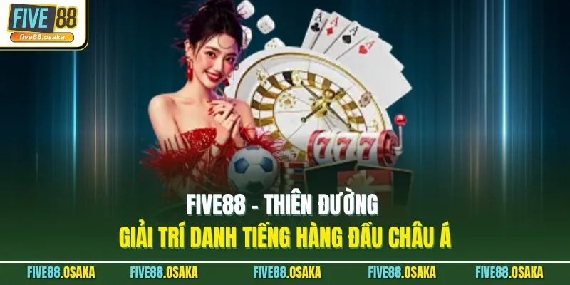 Five88 - Thiên đường giải trí danh tiếng hàng đầu châu Á