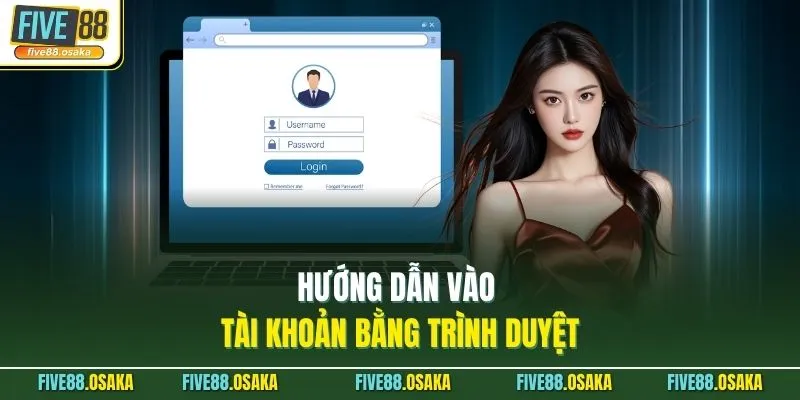 Đăng Nhập Five88 - Nhận Ngay 15 Triệu Khi Tham Gia 3 Hướng dẫn vào tài khoản bằng trình duyệt