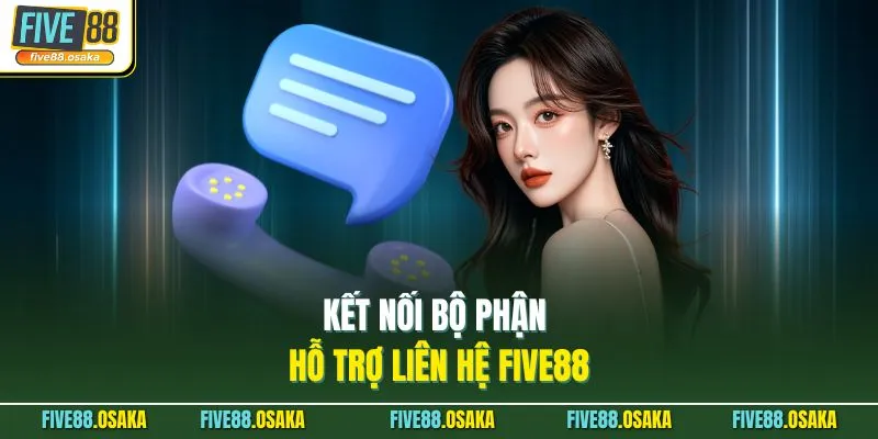 Kết nối bộ phận hỗ trợ liên hệ Five88