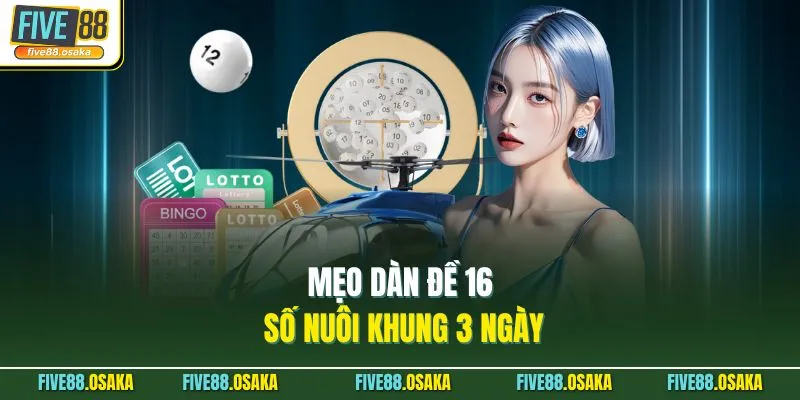 Mẹo dàn đề 16 số nuôi khung 3 ngày