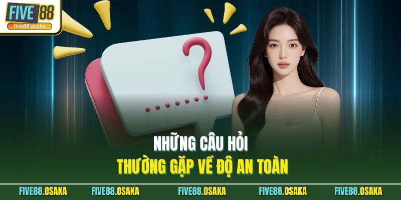 Những câu hỏi thường gặp về độ an toàn