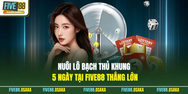 Nuôi Lô Bạch Thủ Khung 5 Ngày Tại Five88 Thắng Lớn