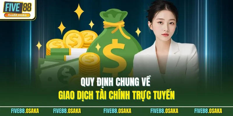 Nạp Tiền Five88 Vào Tài Khoản Cực Nhanh Qua 4 Cổng Chính 4 Quy định chung về giao dịch tài chính trực tuyến