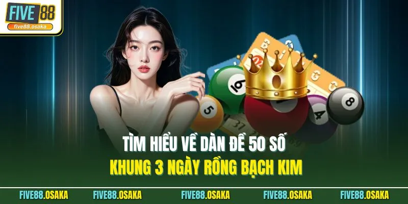 Tìm hiểu về dàn đề 50 số khung 3 ngày rồng bạch kim