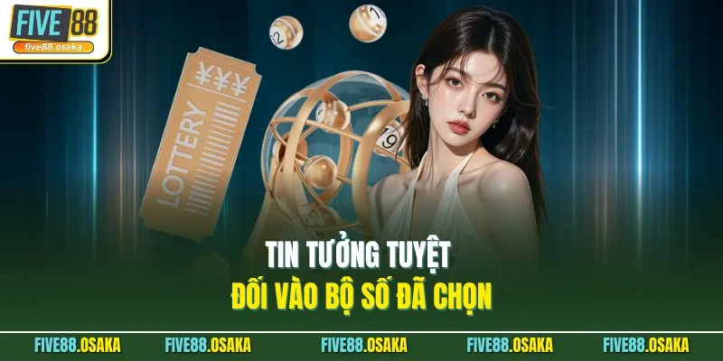 Tin tưởng tuyệt đối vào bộ số đã chọn