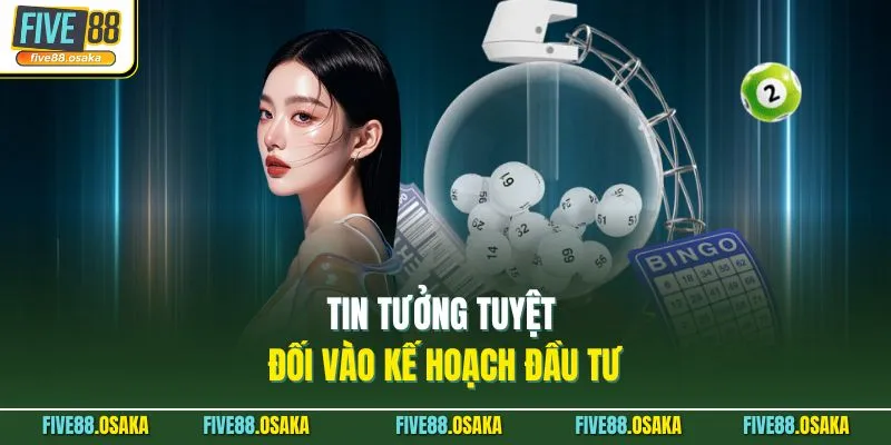 Tin tưởng tuyệt đối vào kế hoạch đầu tư